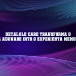 Detaliile care transforma o simpla adunare intr-o experienta memorabila
