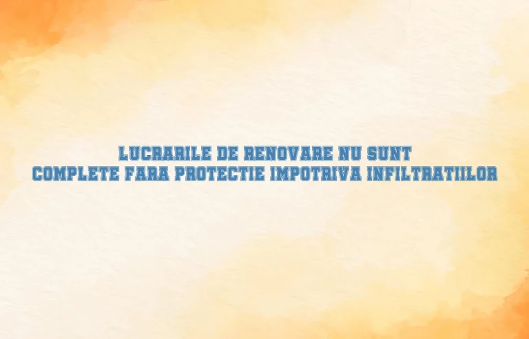 Lucrarile de renovare nu sunt complete fara protectie impotriva infiltratiilor