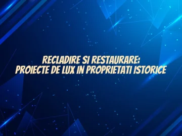 Recladire si restaurare: proiecte de lux in proprietati istorice
