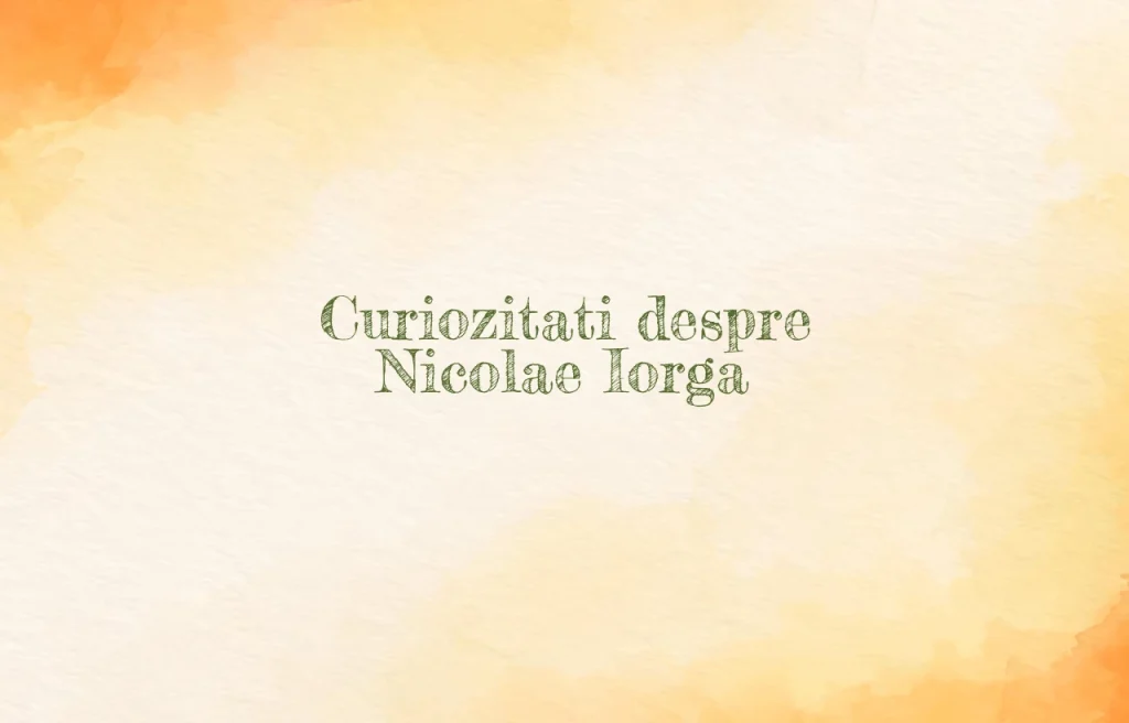 curiozitati despre nicolae iorga