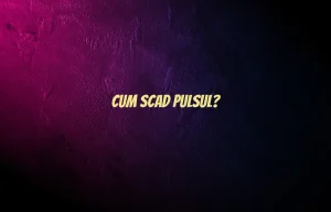 cum scad pulsul