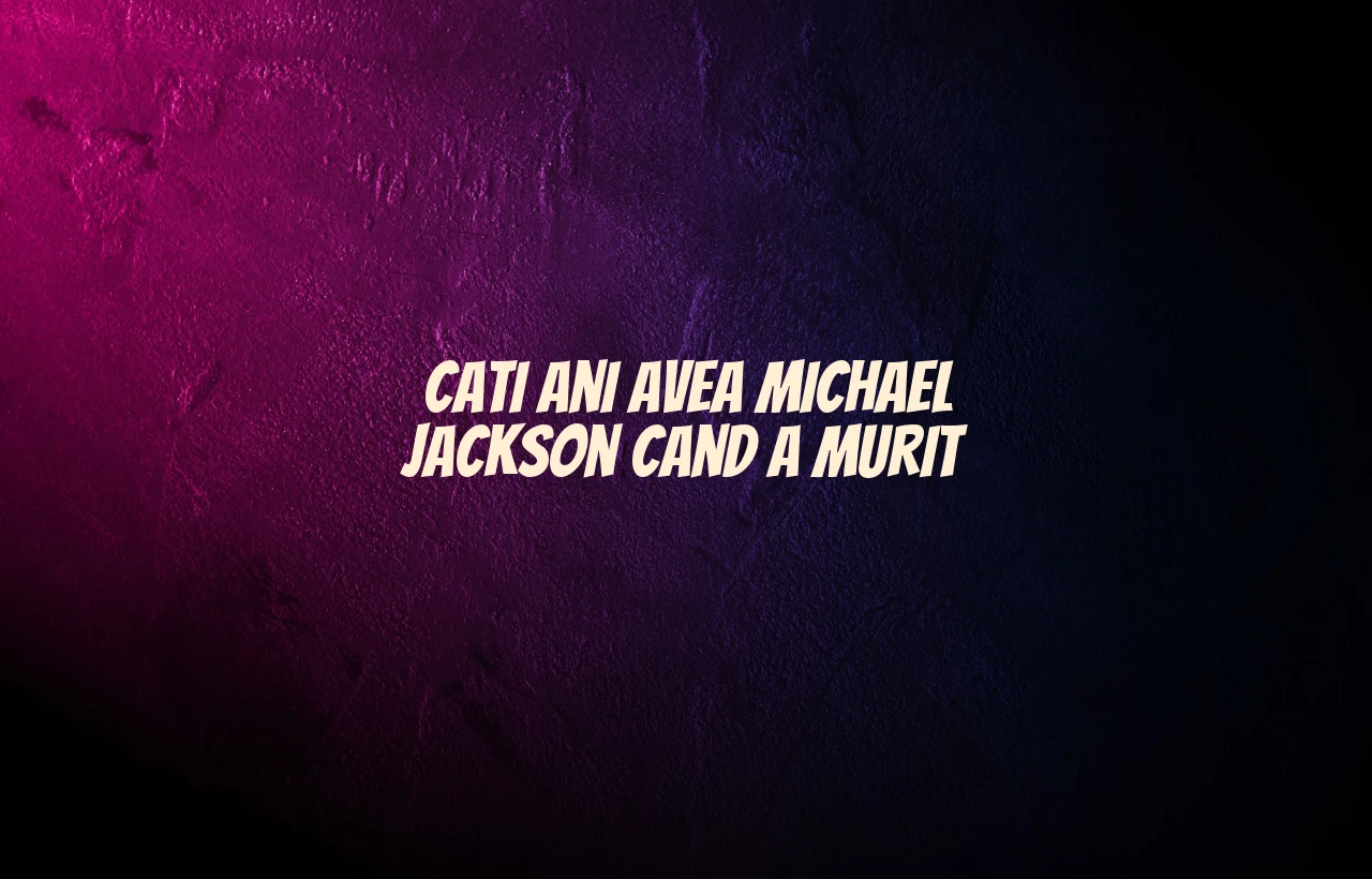 cati ani avea michael jackson cand a murit