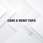 cand a murit papa