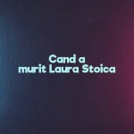 cand a murit laura stoica