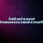 cati ani a avut ceausescu cand a murit