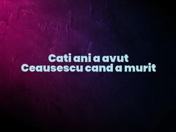 cati ani a avut ceausescu cand a murit