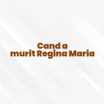 cand a murit regina maria