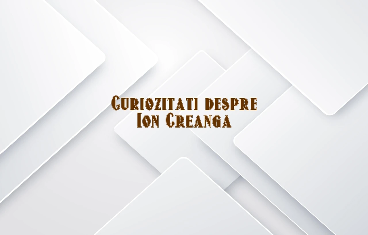 curiozitati despre ion creanga