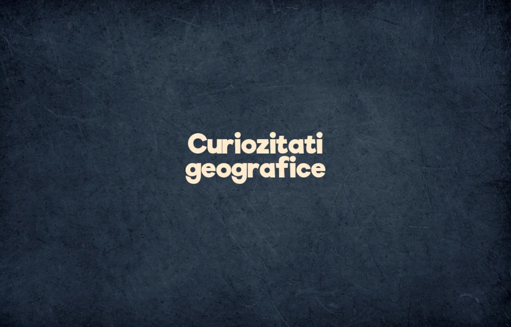curiozitati geografice