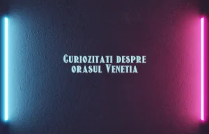 curiozitati despre orasul venetia