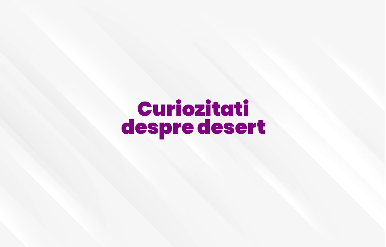 curiozitati despre desert