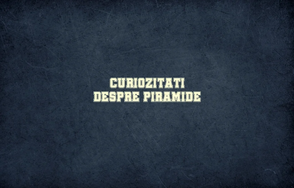 curiozitati despre piramide