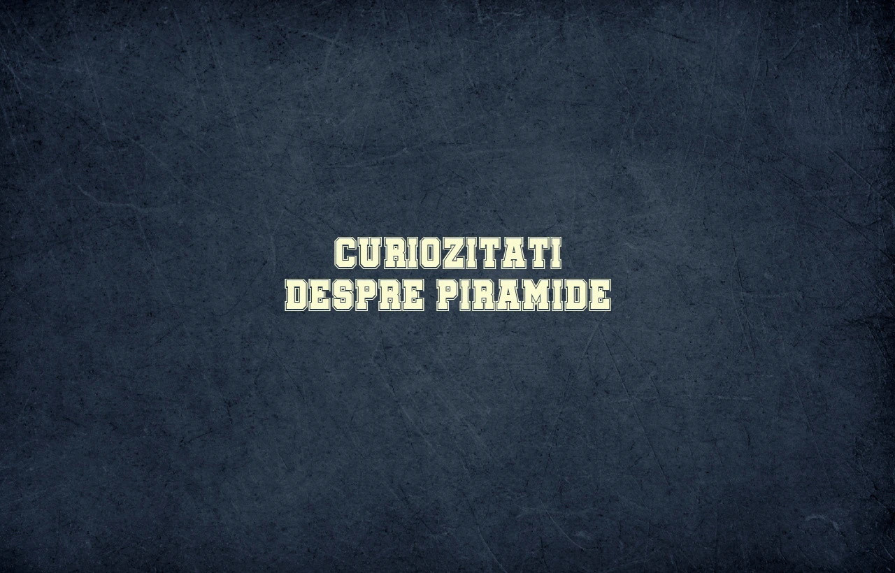 curiozitati despre piramide